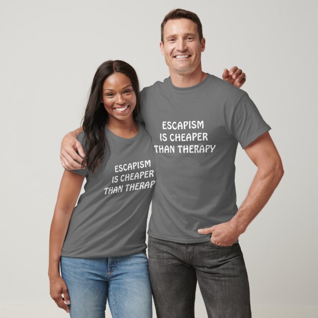 CAMISETA ESCAPISM IS CHEAPER THAN THERAPY (Unissex)