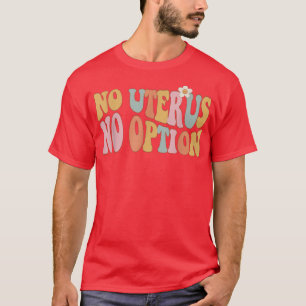 Camiseta Escolha Pró Sem Útero Nenhuma Opinião Feminista Ri