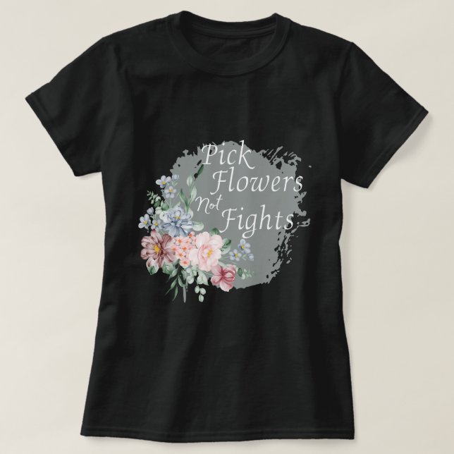 Camiseta Escolher Flores,Não Lutas,Espalhar Paz e Posições (Frente do Design)