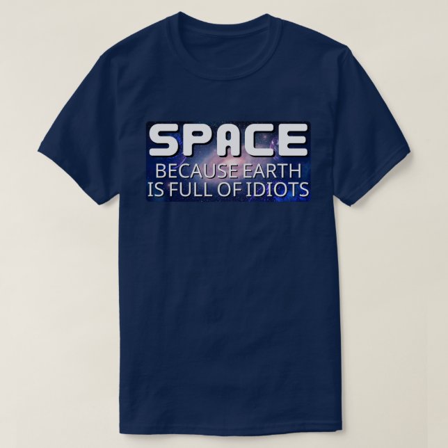 Camiseta Espaço Porque a Terra é Cheio de Idiotas (Frente do Design)
