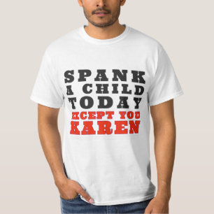 Camiseta Espanque Uma Criança Hoje, Exceto Você, Karen.