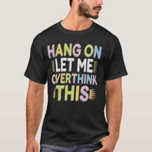 Camiseta Espera, deixa-me pensar demais nisto Sarcástico Hi