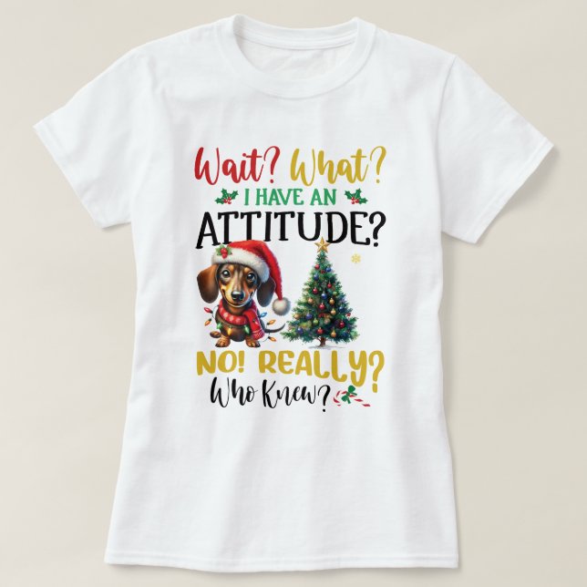 Camiseta Espera! O quê? Eu Tenho Atitude! Dachshund Christm (Frente do Design)