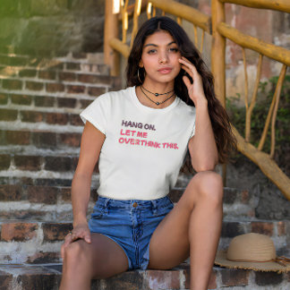 Camiseta Espere. Deixe-me pensar demais.