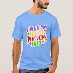 Camiseta Espere, deixe-me pensar demais.