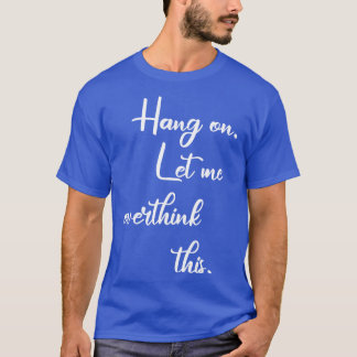 Camiseta Espere, Deixe-Me Pensar Excessivamente 3