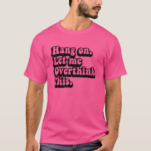 Camiseta Espere, Deixe-Me Pensar Mais Sobre Esse Pior Pensa