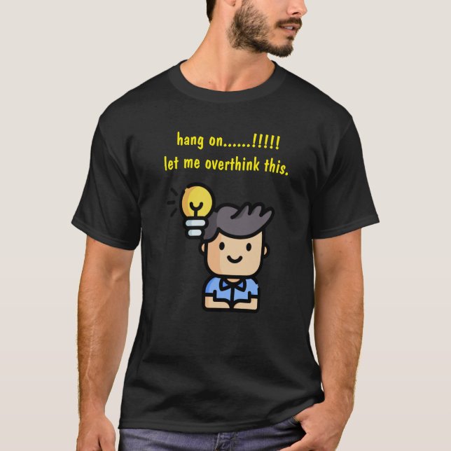 Camiseta Espere, Deixe-Me Pensar Mais Sobre Isso (Frente)