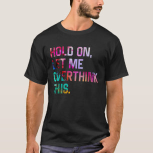 Camiseta Espere, Deixe-Me Pensar Sobre Este Sarcástico