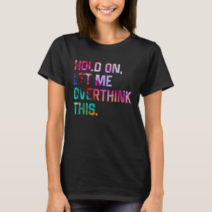 Camiseta Espere, Deixe-Me Pensar Sobre Este Sarcástico