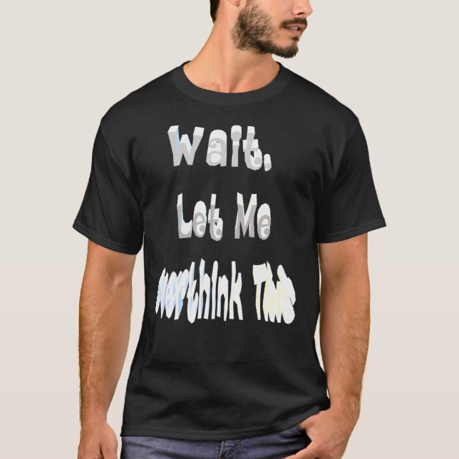 Camiseta Espere, Deixe-Me Pensar Sobre Isso (Frente)