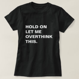 Camiseta Espere, Deixe-Me Pensar Sobre Isso