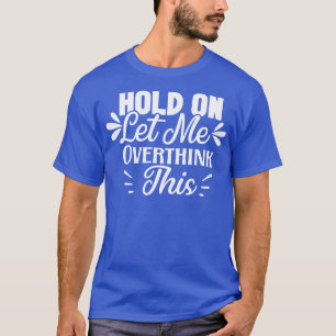 Camiseta Espere, Deixe-Me Pensar Sobre Isso