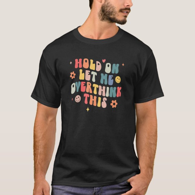 Camiseta Espere, Deixe-Me Pensar Sobre Isso Dizendo Mo Sarc (Frente)