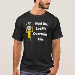 Camiseta Espere, Deixe-Me Pensar Sobretudo Neste Robô