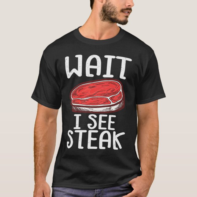 Camiseta Espere, Eu Vejo Carne De Bife Bruto De Bife De Com (Frente)