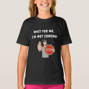 Camiseta Espere por mim, eu não vou! Engraçado Humorado