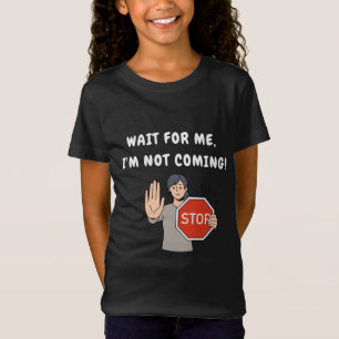 Camiseta Espere por mim, eu não vou! Engraçado Humorado