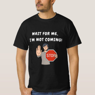 Camiseta Espere por mim, eu não vou! Engraçado Humorado