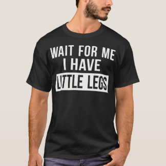 Camiseta Espere por mim, tenho pernas curtas Pernas curtas 