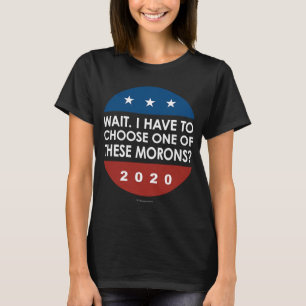 Camiseta Espere, Tenho Que Escolher Um Desses Mórons 2020.