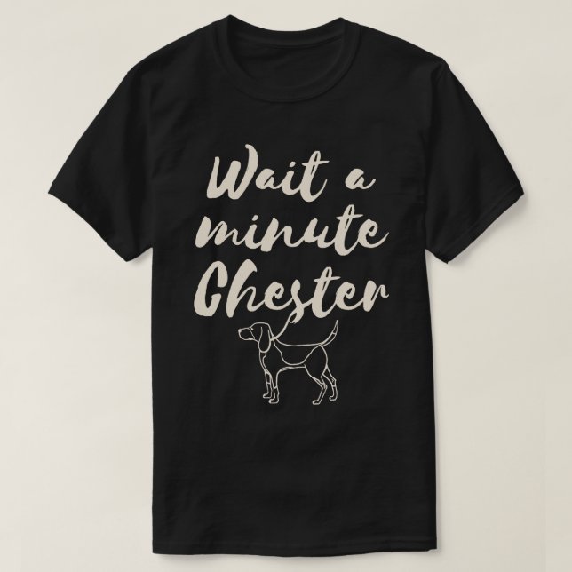 Camiseta Espere um minuto Chester (Frente do Design)