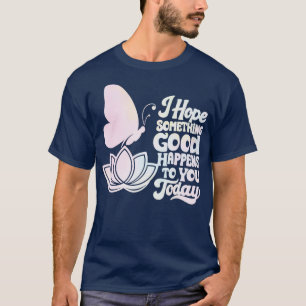 Camiseta espero que algo bom aconteça a você hoje