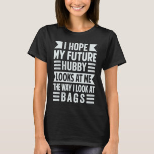 Camiseta Espero Que O Meu Futuro Hubby Me Olhe Como Eu Olho
