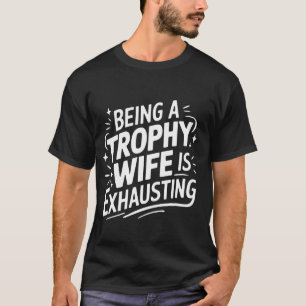 Camiseta Esposa Ser Uma Esposa Troféu É Exaustivo