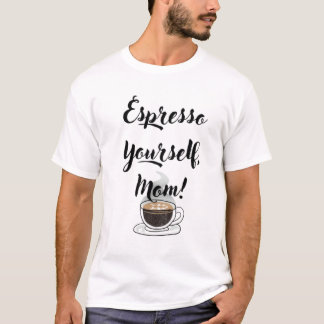 Camiseta Espresso Yourself, Mom