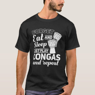 Camiseta Esqueça Comer E Dormir Apenas Jogue Congas E Repit