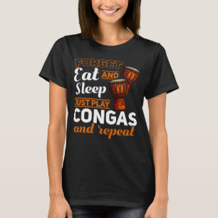 Camiseta Esqueça Comer E Dormir Apenas Jogue Congas E Repit