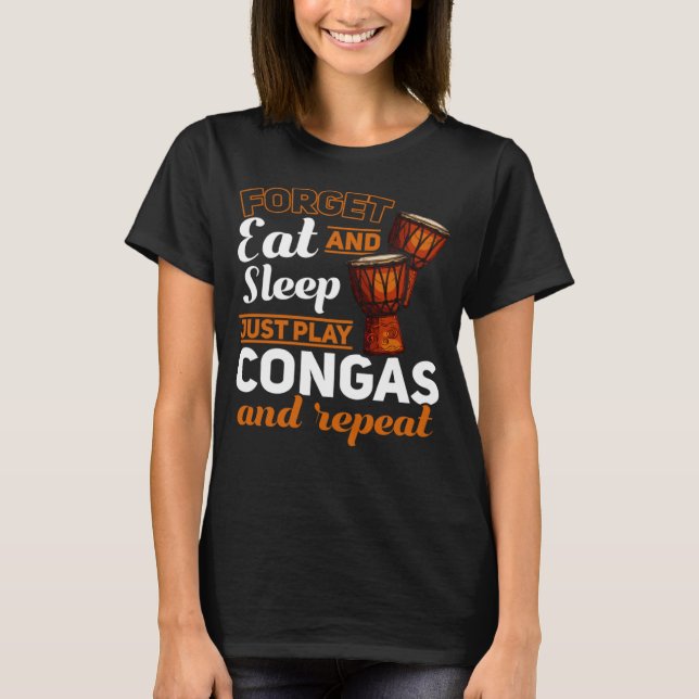 Camiseta Esqueça Comer E Dormir Apenas Jogue Congas E Repit (Frente)