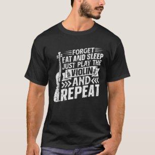 Camiseta Esqueça Comer E Dormir Apenas Toque O Violino E Re