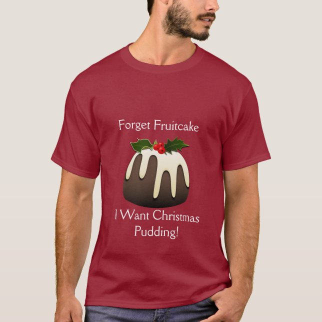 Camiseta Esqueça O Fruitcake Eu Quero O Pudim De Natal! (Frente)