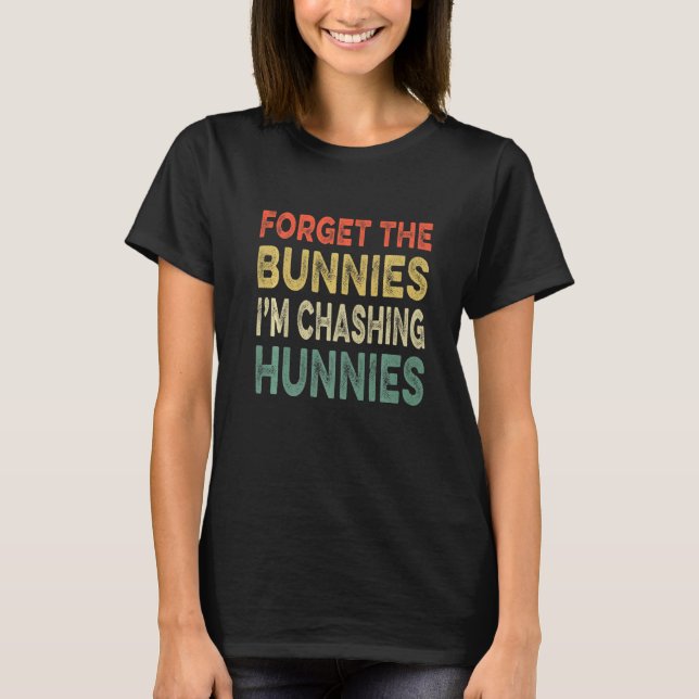 Camiseta Esqueça os Bunnies que estou perseguindo Hunnies O (Frente)