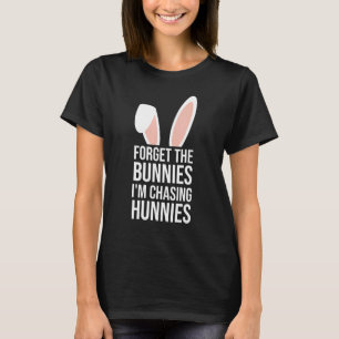 Camiseta Esqueça os Bunnies que estou perseguindo Hunnies T