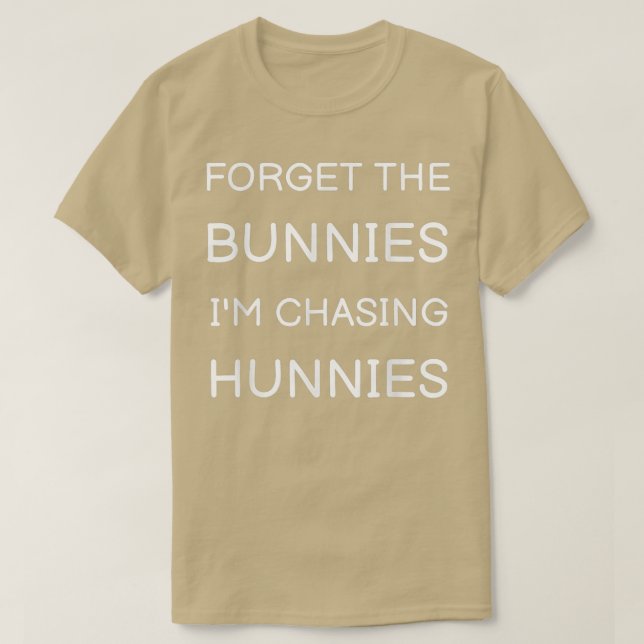Camiseta Esqueça os Bunnies que estou perseguindo Hunnies T (Frente do Design)