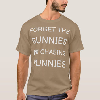 Camiseta Esqueça os Bunnies que estou perseguindo Hunnies T