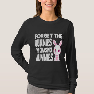 Camiseta Esqueça os Bunnies que estou perseguindo Hunnies T