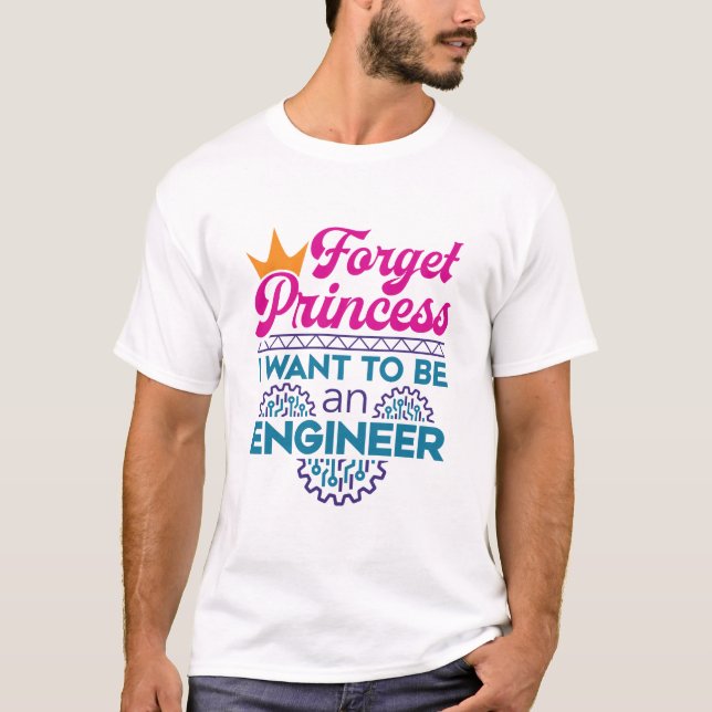 Camiseta Esqueça Princesa Eu Quero Ser Um Engenheiro (Frente)