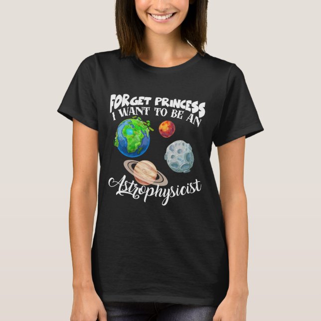 Camiseta Esquece A Princesa Que Quero Ser Astrofísica (Frente)