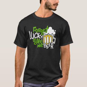 Camiseta Esquece A Sorte Dar-Me O Santo Do Lover Do Bebendo