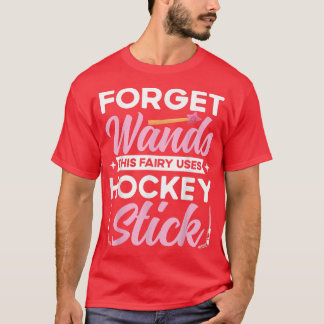 Camiseta Esquece A Wand Esta Fada Usa O Hockey Stick Hocke