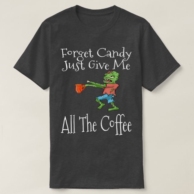 Camiseta Esquece O Candy Dá-Me O Café Engraçado Hal. (Frente do Design)