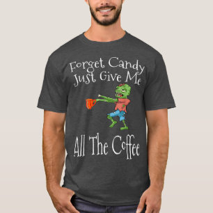 Camiseta Esquece O Candy Dá-Me O Café Engraçado Hal.