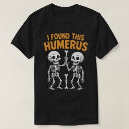 Camiseta Esqueleto Engraçado que Encontrou este Úmero |  Ha