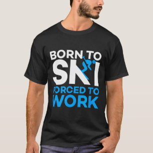 Camiseta Esqui - Nascido Para Esquiar Forçado a Trabalhar -