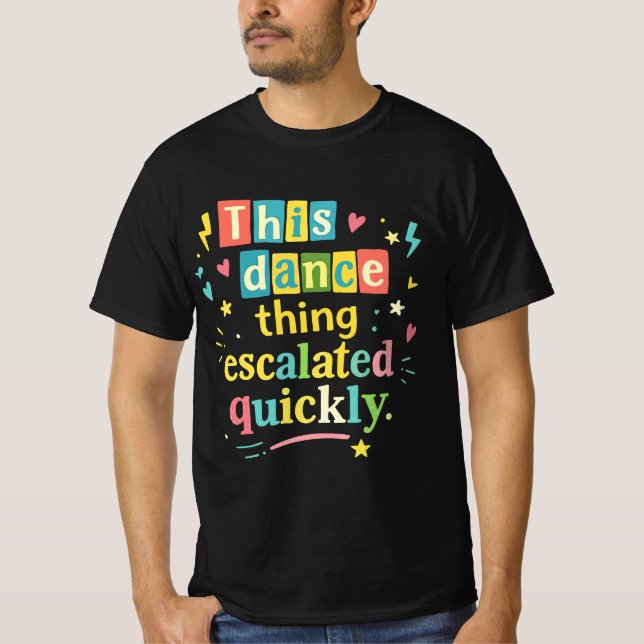 Camiseta Essa coisa de dança escalou rapidamente (Frente)