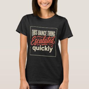 Camiseta Essa Coisa de Dança Escalou Rapidamente